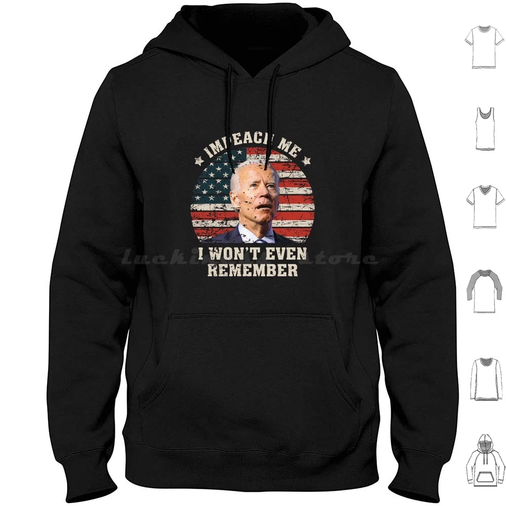 Impeach Me I Won'T Even Remember Funny Joe Biden Memes Hoodies Long Sleeve Impeach Me I Wont Even Remember Anti Biden