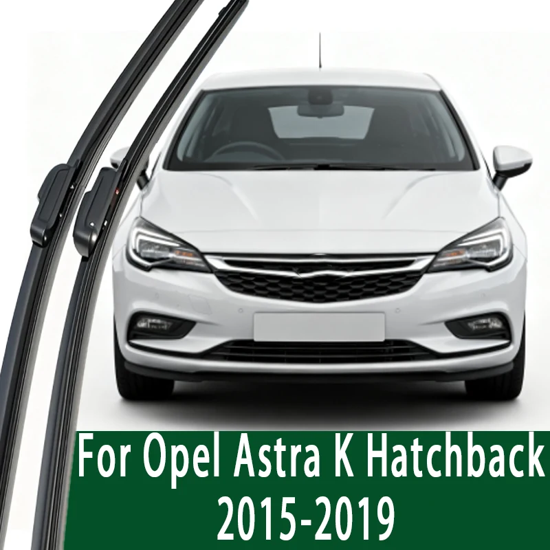 

For Opel Astra K Hatchback 2015-2019 1set Front Windshield Wiper Blades Windscreen Wipers 2016 2017 2018 Accessories
