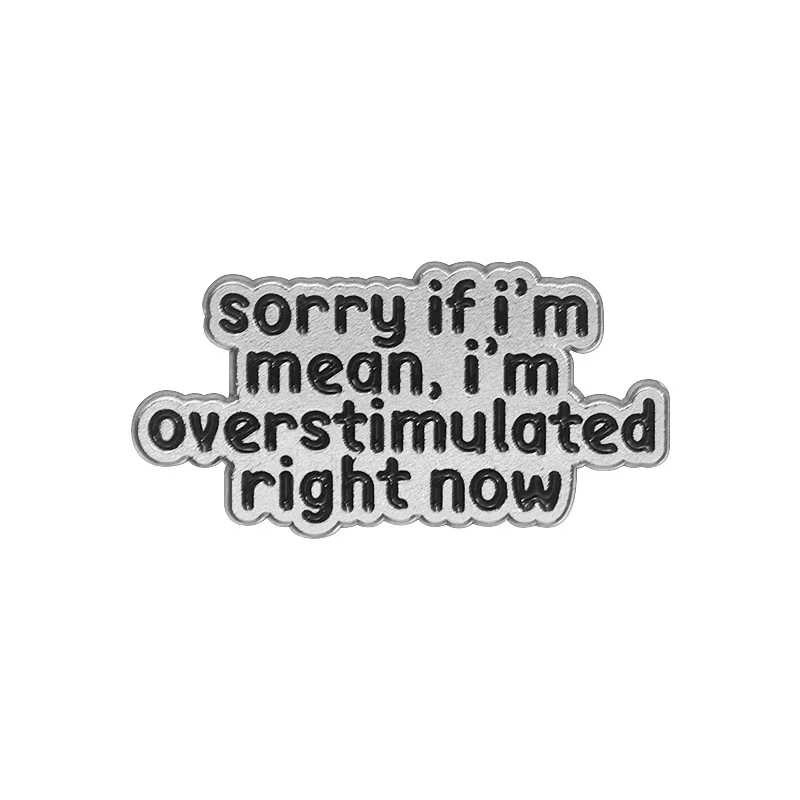 Sorry If I’m Mean I’m Overstimulated Right Now Enamel Pins Mental Health Quotations Brooch Lapel Badge Jewelry Gift for Friend