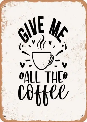 

Metal Sign - Give Me All the Coffee - Vintage Rusty Look