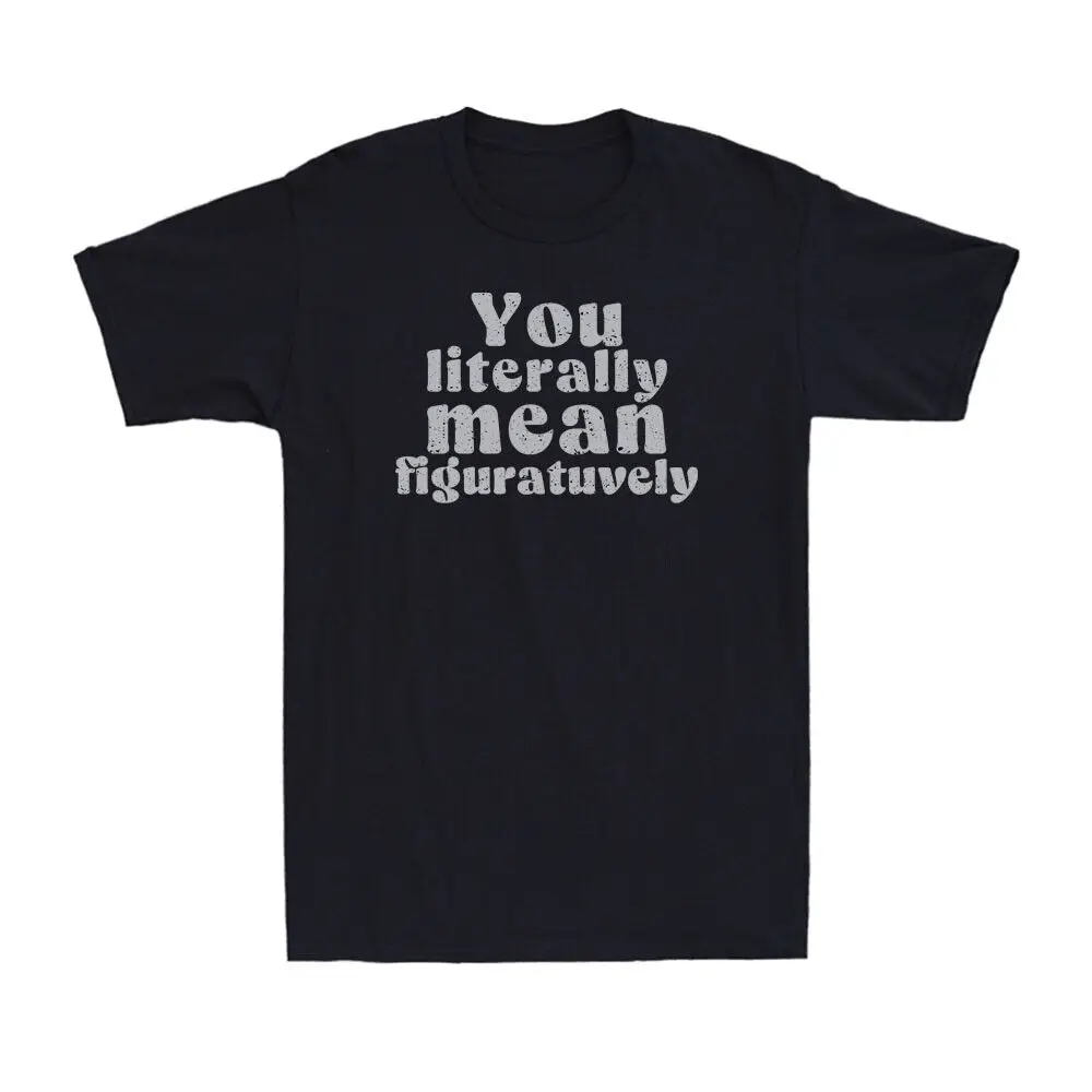 You Literally Mean Figuratively Shirt Funny Sarcastic Grammar Joke Men's T-Shirt