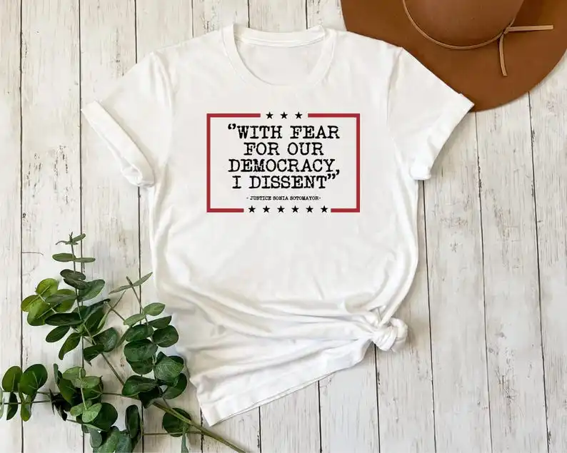Democracy Tshirt, with Fear for Our Democracy I Dissent Shirt,Justice Sonia Sotomayor Quote Tee,Pro Justice Trendy Shirt