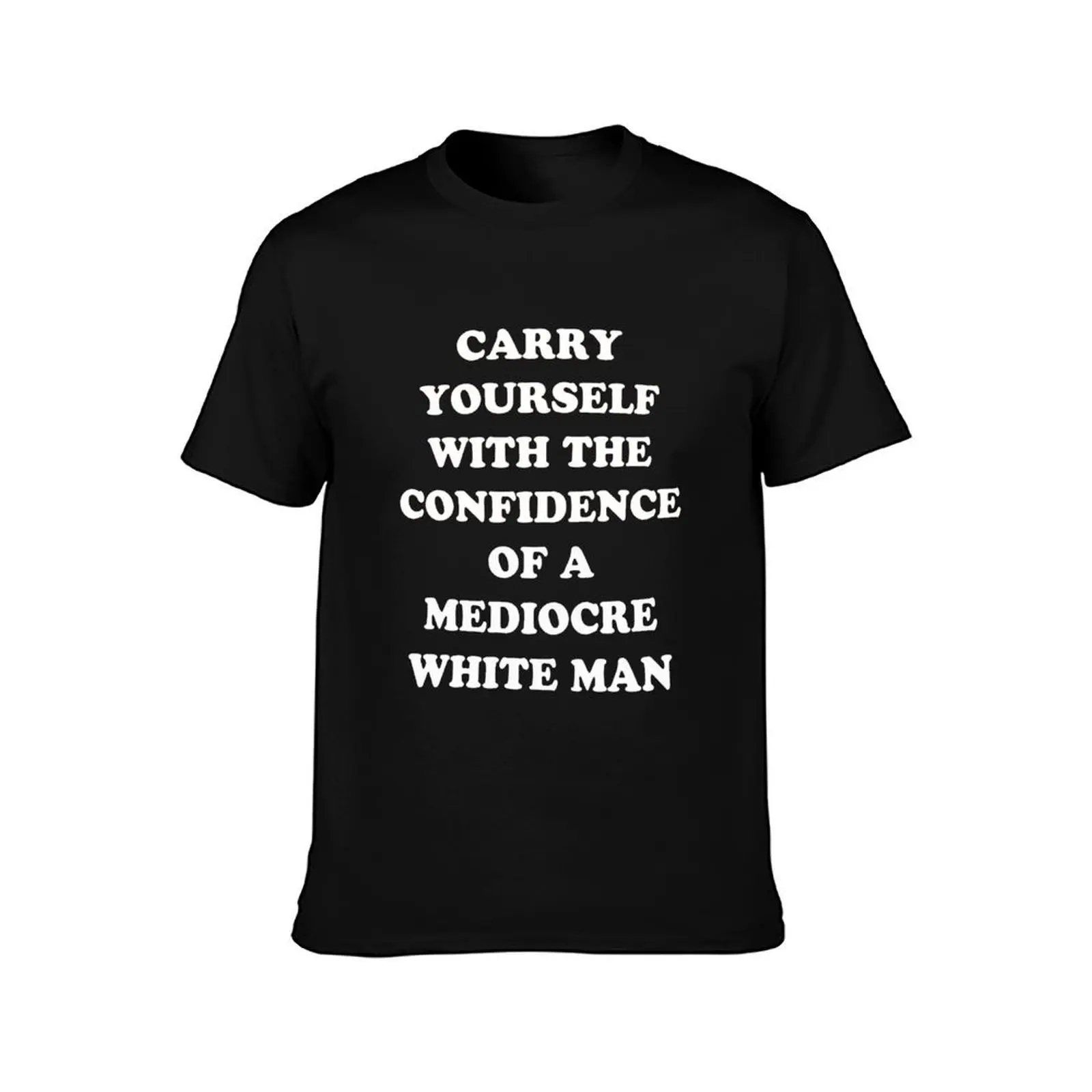Carry Yourself With Confidence Mediocre White Man T-Shirt man t shirt cotton T-Shirt