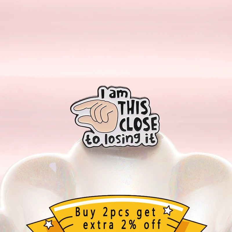 I Am This Close To Losing It Enamel Pin Creative Humorous Common Saying Gesture Metal Brooch Lapel Badge Jewelry Wholesale Gift