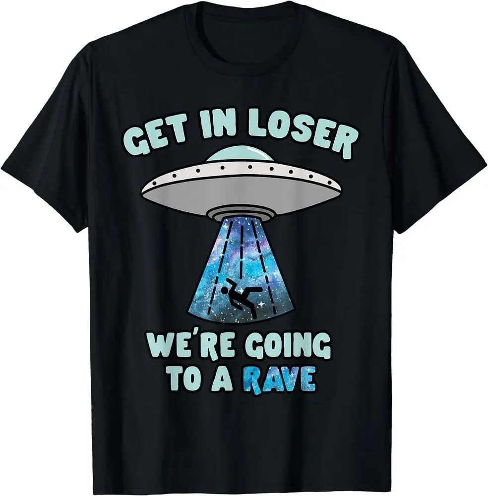 Get In Loser We're Going To Rave Funny Alien UFO EDM Music T-Shirt High Quality 100%Cotton Short Sleeve