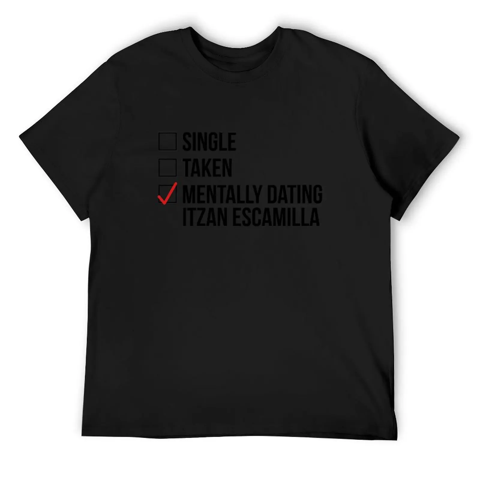 MENTALLY DATING ITZAN ESCAMILLA T-Shirt tees summer clothes custom t shirt plain white t shirts men