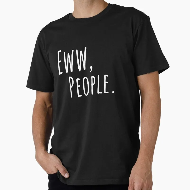 Eww People Funny Anti Social Quote Introvert Slogan Gift T shirt Short sleeve Graphic clothes 100% cotton Tee US Size Tops S-6XL