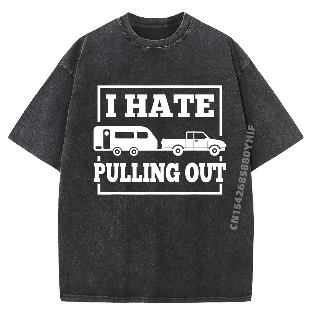 

I Hate Pulling Out Funny Camping Trailer Travel Men Women Graphic T Shirts Men Custom T Shirt Retro Washed Tops & Tees