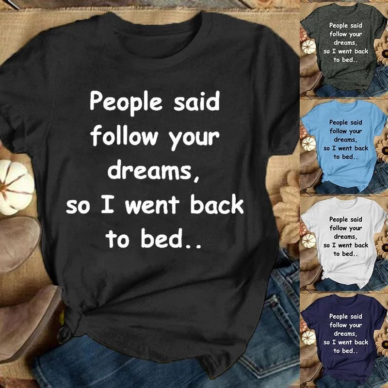 

Summer Short Sleeved Cute T Shirts Funny Saying Graphic "PEOPLE SAID FOLLOW YOUR DREAMS,SO I WENT BACK TO BED..." Round Neck Tee