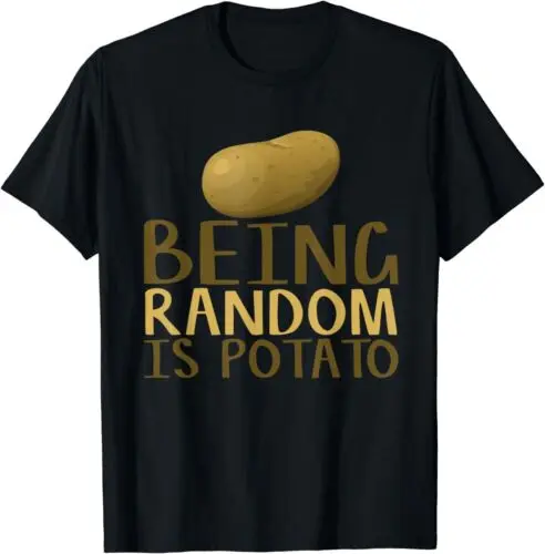 Humorous Being Random Is Potato Funny Saying T-Shirt S-5XL