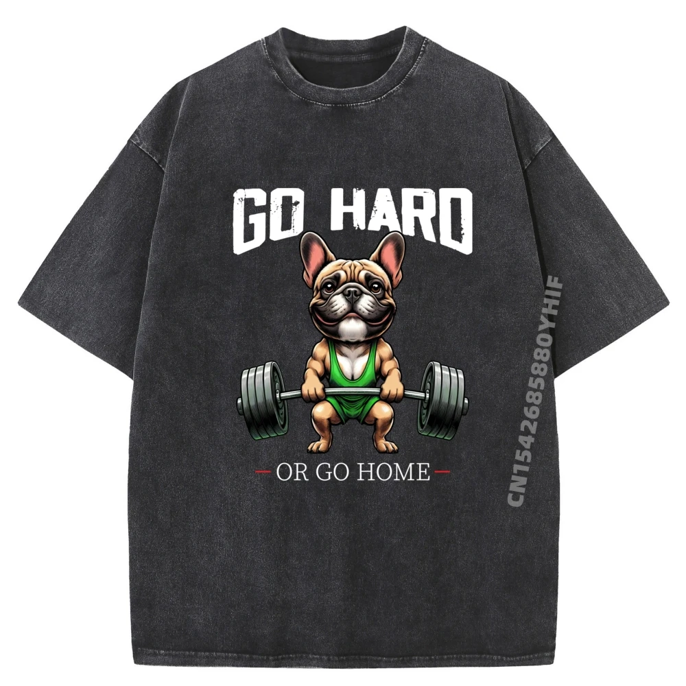 

Go Hard Or Go Home Французский бульдог Тяжелая атлетика Фитнес Графические футболки Рубашки из 100% хлопка для мужчин Промытая футболка