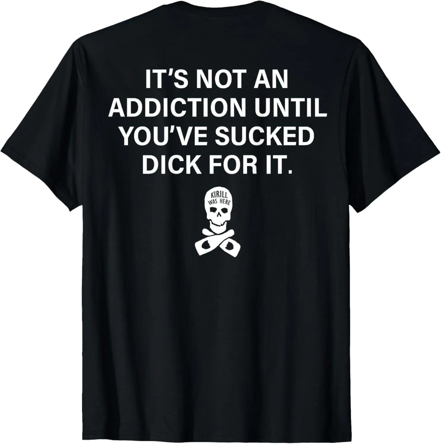 It's Not An Addiction Until You've Sucked (on back) T-Shirt