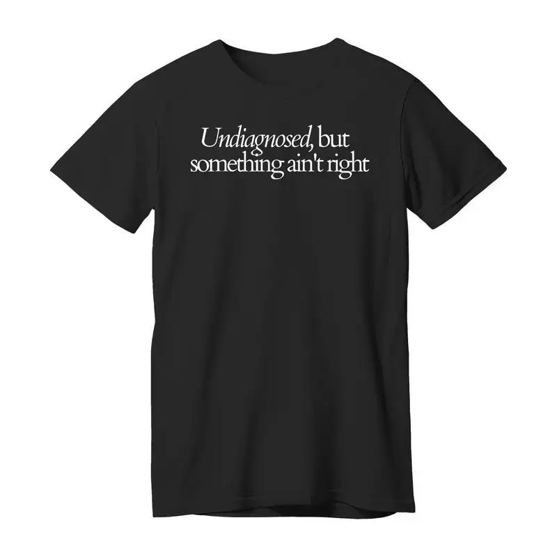 

"Undiagnosed But Something Ain't Right" T-Shirt, Mental Health Awareness Humorous Tee, Sarcastic Gift for Men & Women