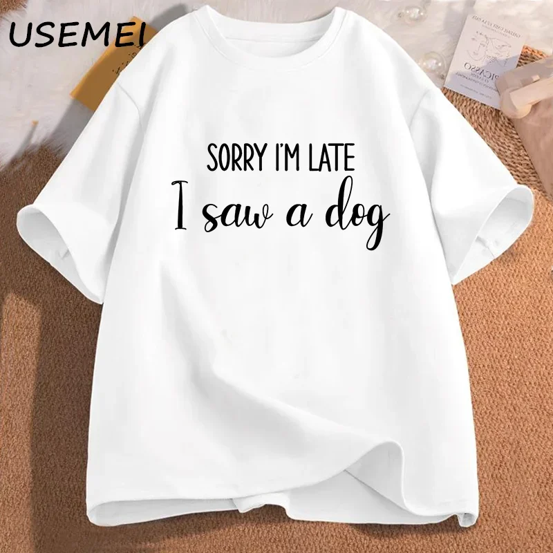 Sorry I'm Late I Saw A Dog T-Shirt Women Dog Mum Funny Graphic T Shirts I Love Dogs Tshirt Printed Cotton Short Sleeve Tees