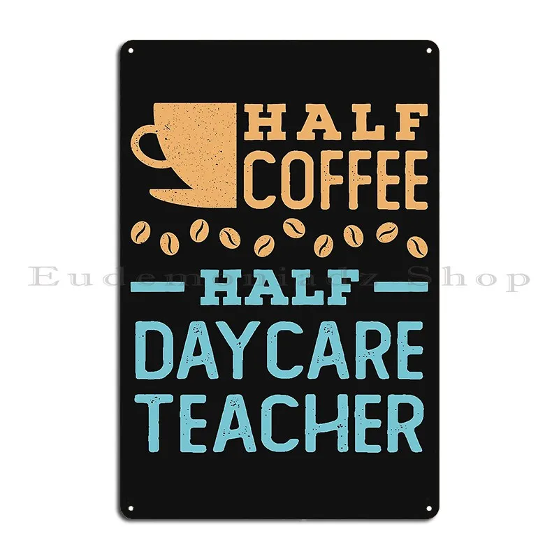 Half Coffee Half Daycare Teacher Metal Plaque Poster Club Bar Cave Designing Cave Garage Tin Sign Poster