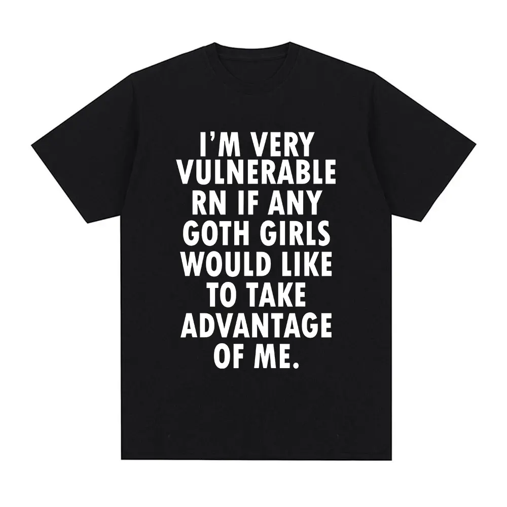 Camiseta divertida "I'm Very Vulnerable Right Now If Any Goth Girls", ropa para hombres y mujeres, camisetas de moda de Hip Hop, camisetas holgadas de algodón