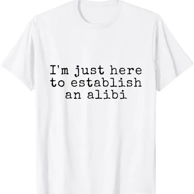 I'M Just Here To Establish An Alibi T Shirt Dark Humor