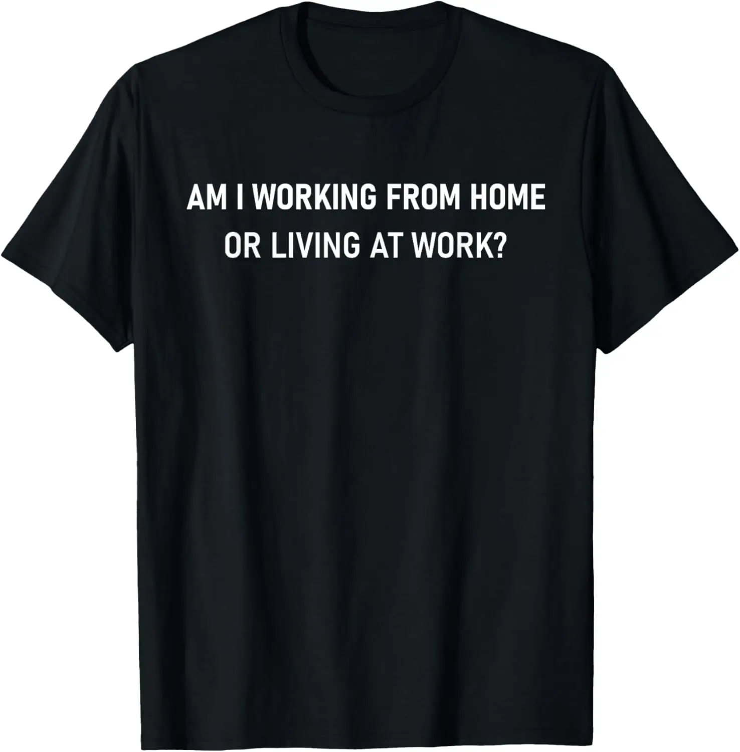

WFH Am I Working from Home or Living at Work Funny WFH T-Shirt