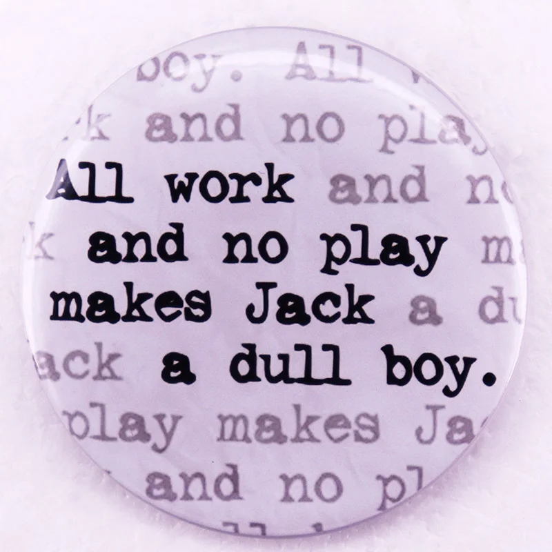 All Work and No Play Makes Jack A Dull Boy Pinback Button Pin Proverb Quotes Tinplate Badge Jewelry 58MM