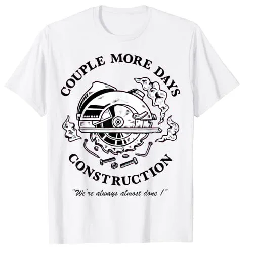 

Couple More Days Construction We’re Always Almost Done T-Shirt Gift Funny Worker Graphic Tee Top Sayings Quote Repairman Clothes