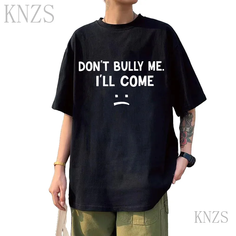 

Don't Bully Me I Will Come Funny Graphic T-shirts Men Women Soft T-shirts Summer Casual tshirt Short Sleeved Fashion Men's Top