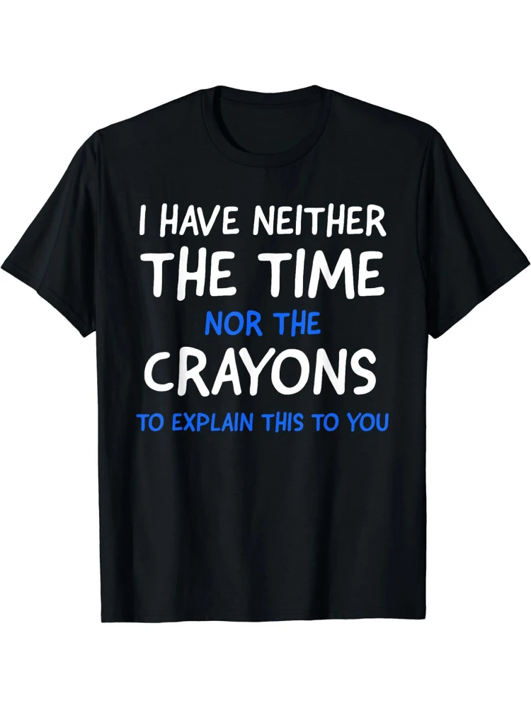I Don't Have The Time Or The Crayons Graphic  -100% cotton summer short-sleeved O-neck men's printed T-shirt.