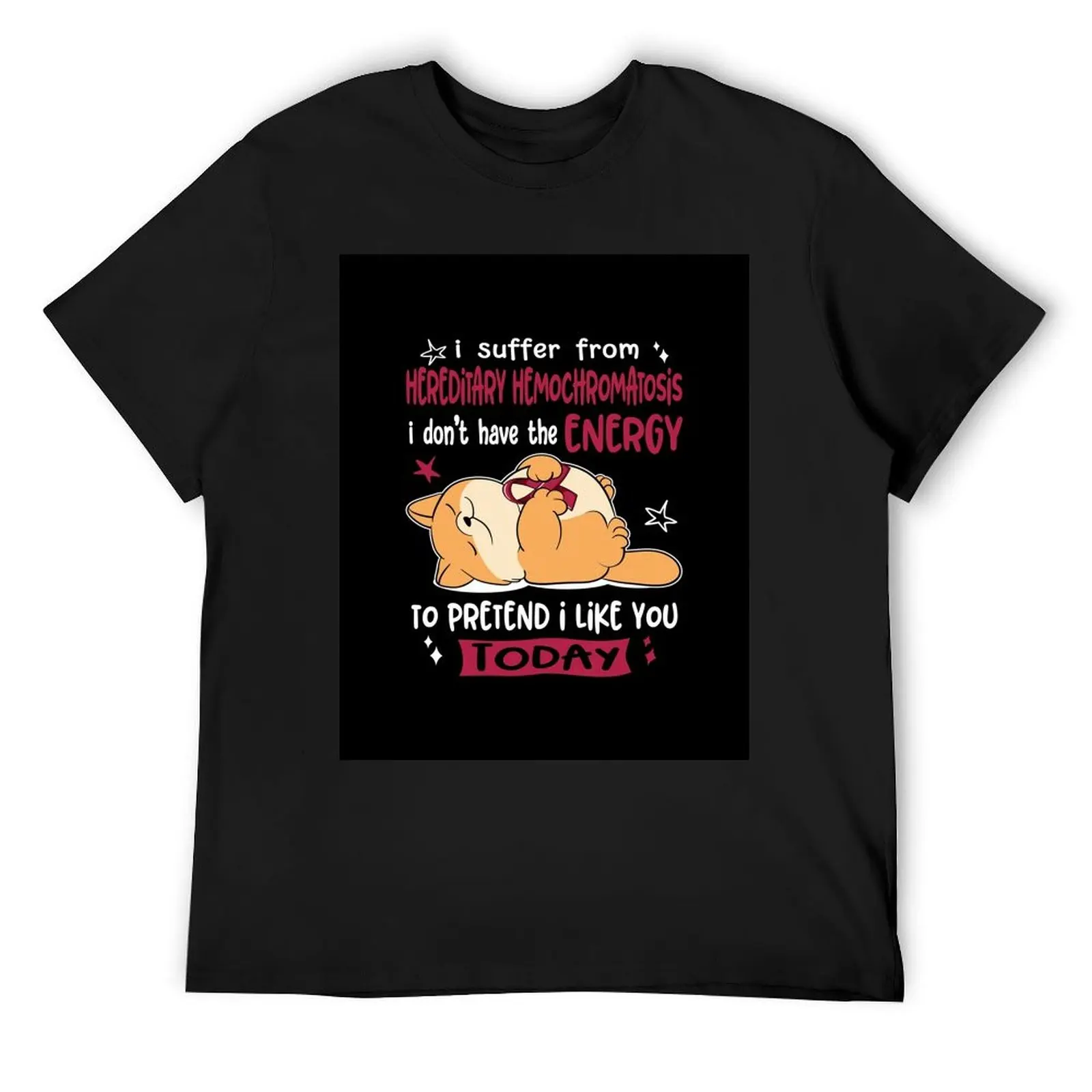 Hereditary Hemochromatosis Awareness - I suffer from Hereditary Hemochromatosis i do not have the ENERGY to pretend i li T-Shirt