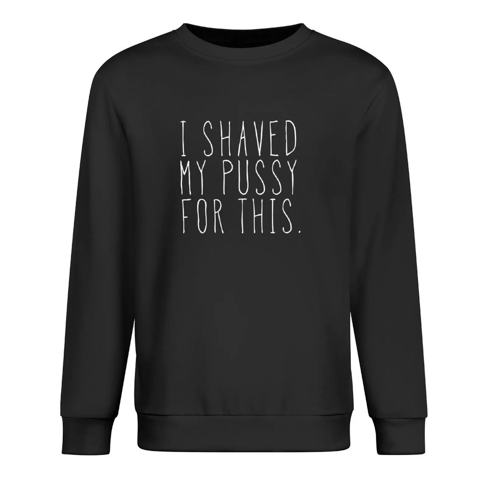 I Shaved My Pussy For This Pullover fashion men anime clothing autumn new products autumn jacket men new sweatshirt