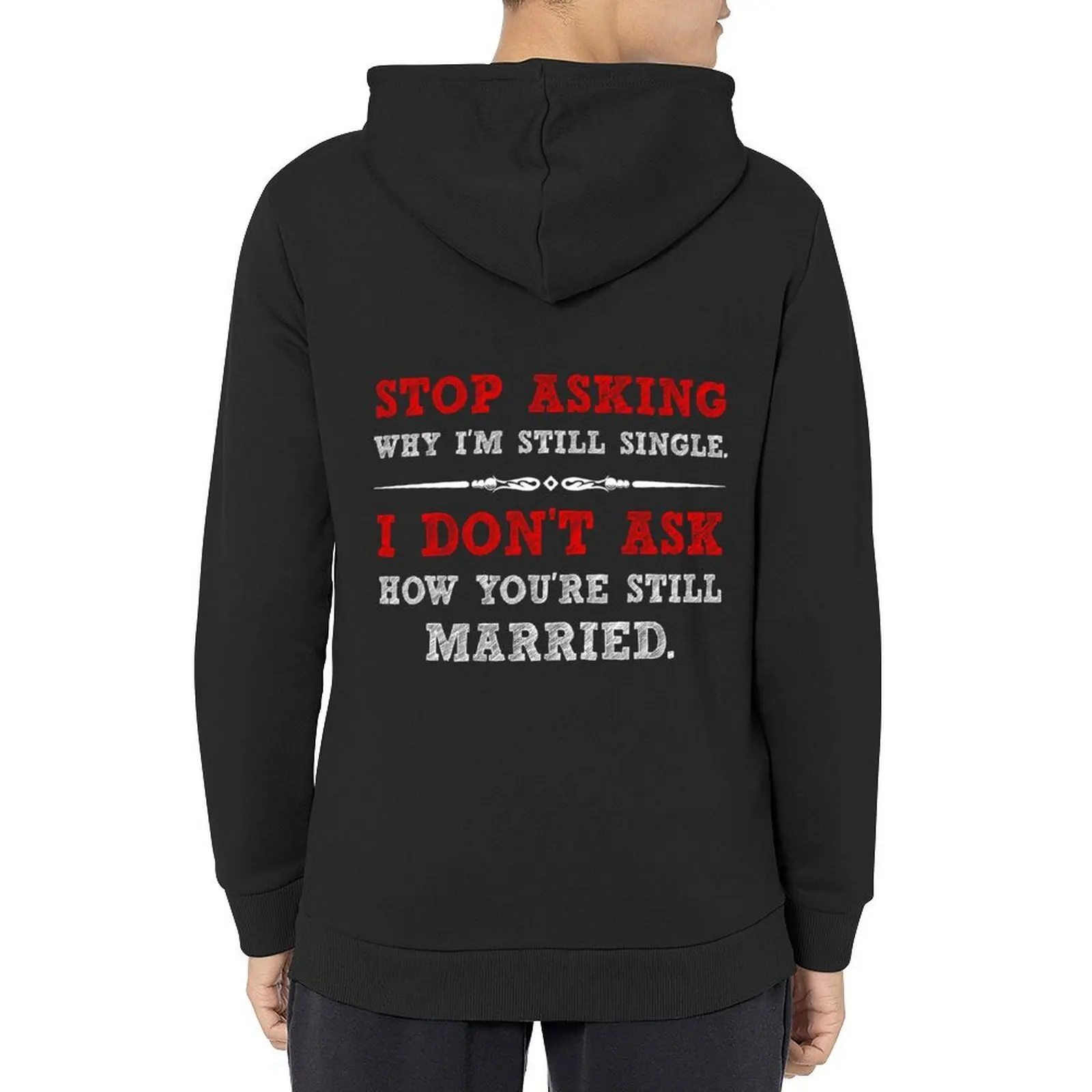 

Stop asking why I’m still single. I don’t ask how you’re still married Hoodie men's clothes hoodie graphic