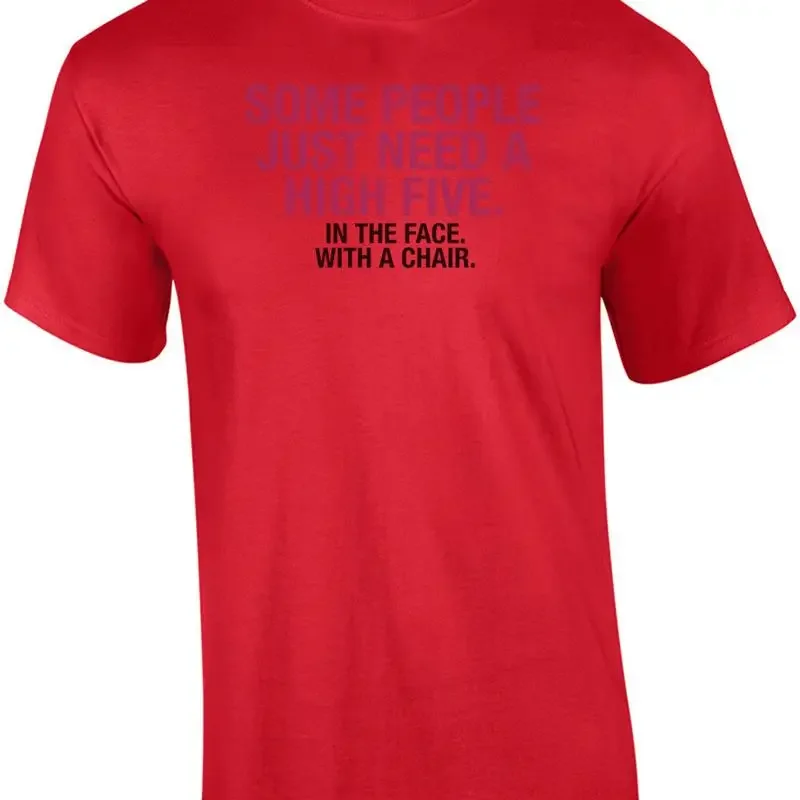 Some People Just Need a High Five. In The Face. With A Chair T-Shirt