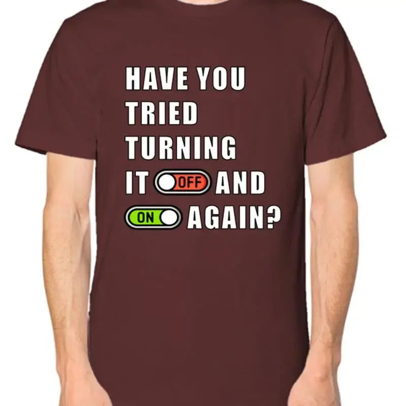 Have You Tried Turning It Off And On Again T shirt