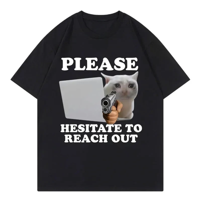 

Please Hesitate To Reach Out Funny Cat Meme Graphic T Shirts Fashion T-shirt Unisex Casual T-shirts Men Clothes