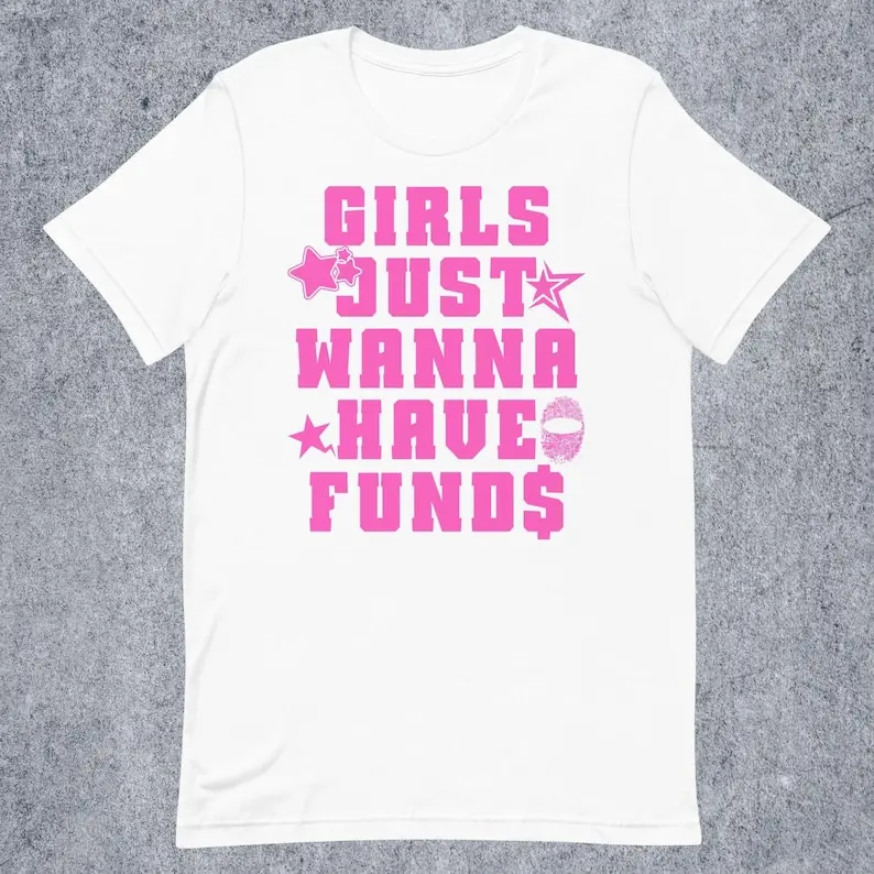 GIRLS Just Wanna Have Funds Funny T-shirt, Y2k Graphic Tee Shirt, Gift for Woman, Vintage Funny Sayings Tshirt, Summer Aesthetic