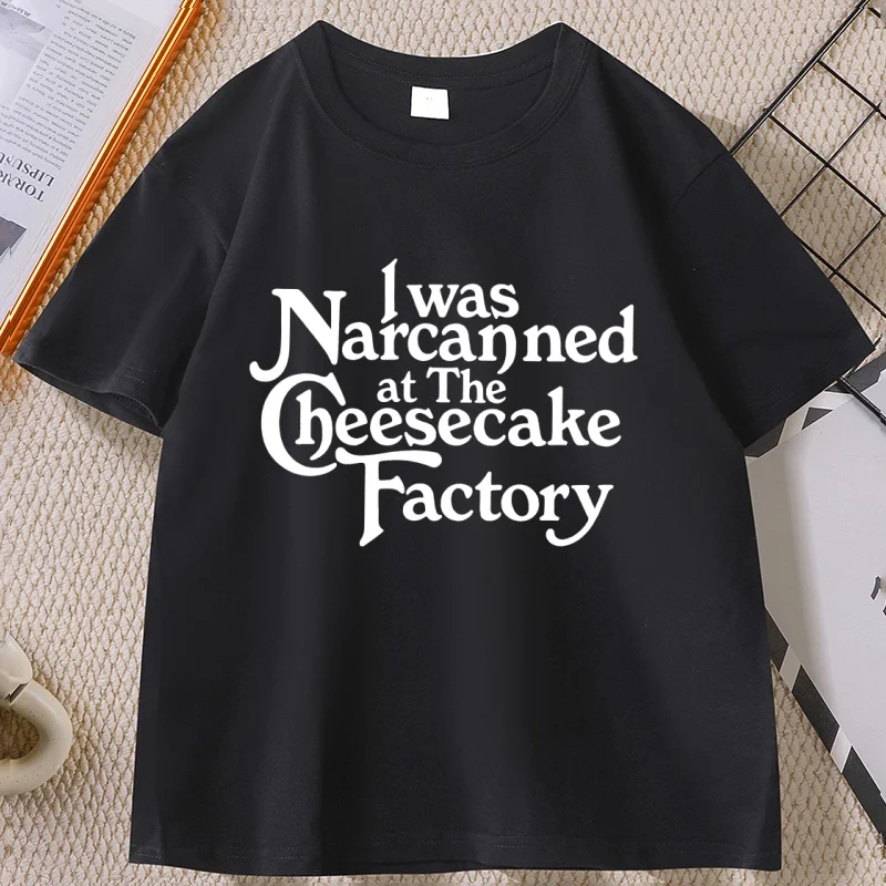 I Was Narcanned At The Cheesecake Comfort T-shirt Funny Meme Tee Dark Humor T Shirt O Neck Short Sleeve Tops Male Clothing