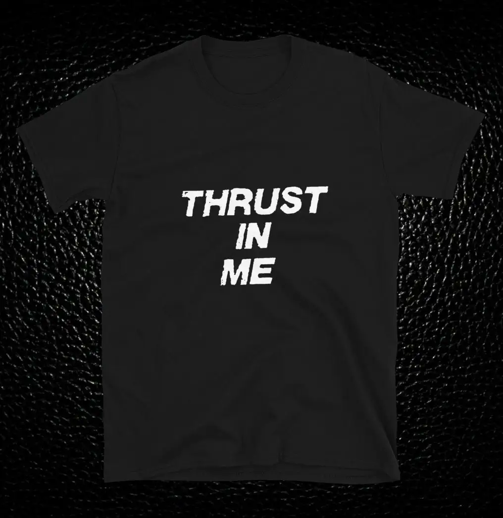 Thrust In Me T Shirt