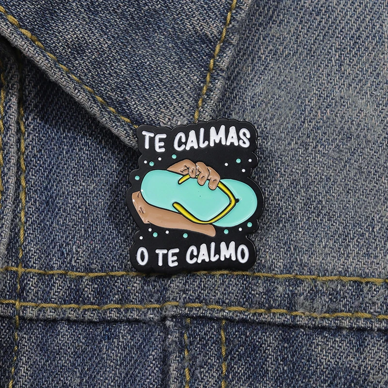 Te Calmas O Te Calmas Enamel Pin Creative Flip Flops Metal Brooch Lapel Backpack Badge Funny Fashion Jewelry Gifts For Friends