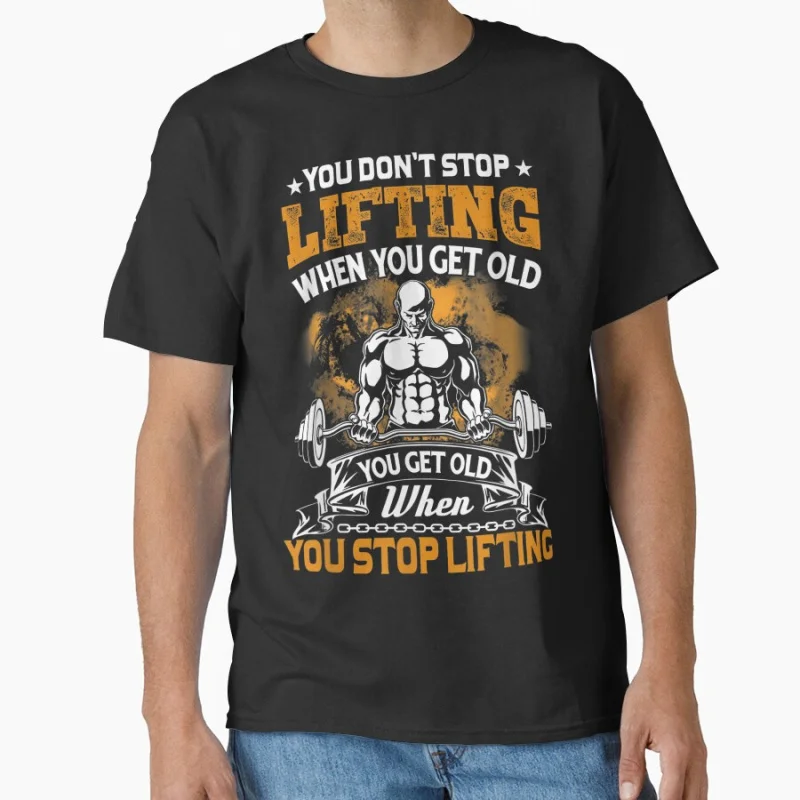 

You Don't Stop Lifting When You Get Old Gift Weightlifting funny GYM t shirt for men large size tops s-6xl mens clothing