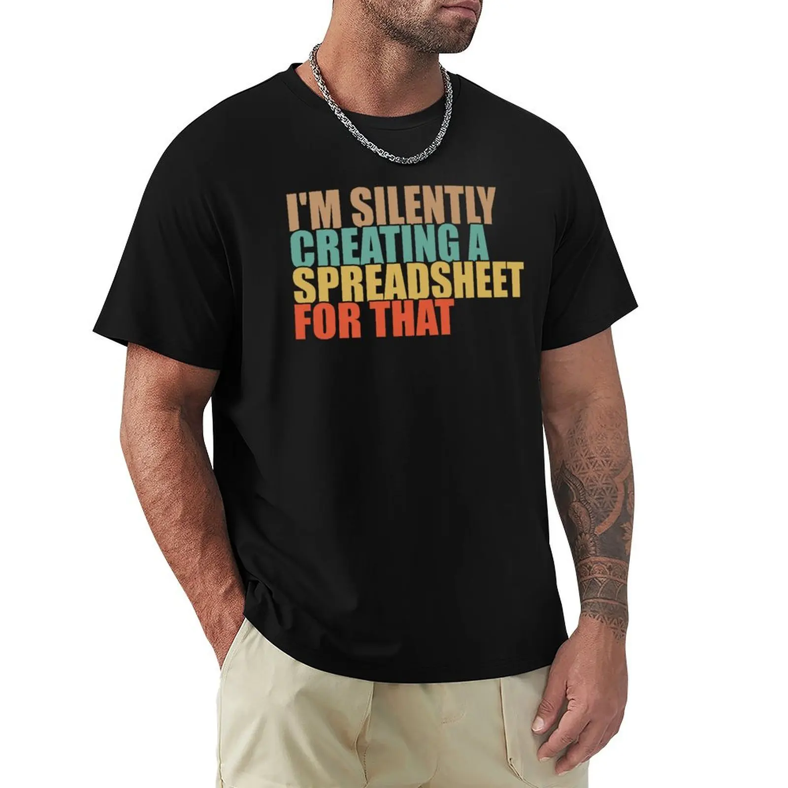 I'm Silently Creating A Spreadsheet For That T-Shirt t shirt men 100% cotton luxury brand T-Shirt