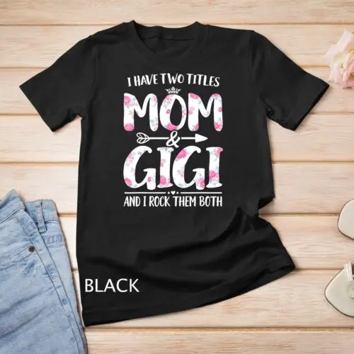 I Have Two Titles Mom And Gigi Shirt Floral Funny Mother Day Unisex T-shirt