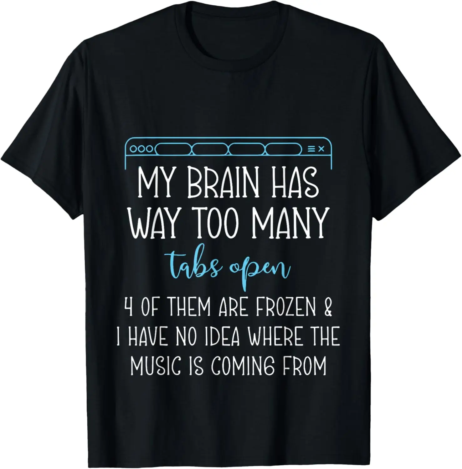 My Brain Has Way Too Many Tabs Open 4 Of Them Are Frozen T-Shirt