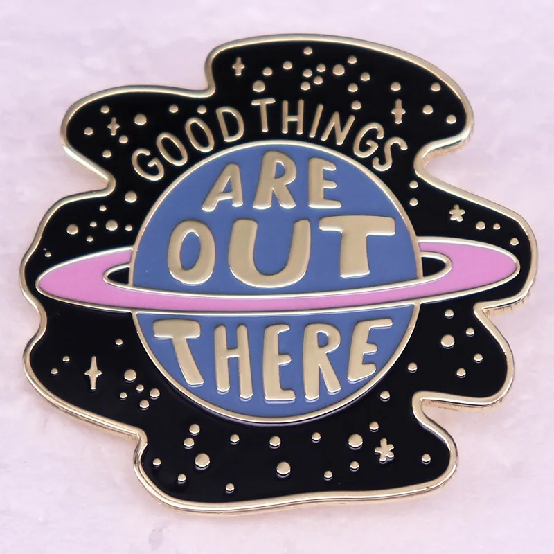 GOOD THINGS ARE OUT THERE Hard Enamel Pin Space Planet Metal Badge Brooch for Jewelry Accessory Motivational Quotes Series