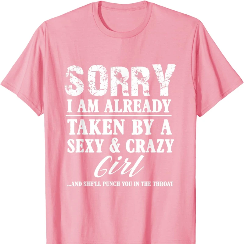 Sorry I'm Already Taken By A Sexy and Crazy Girl Boyfriend Cotton T-Shirt Crew Neck Fashion Casual Novelty Trending Creative Tee