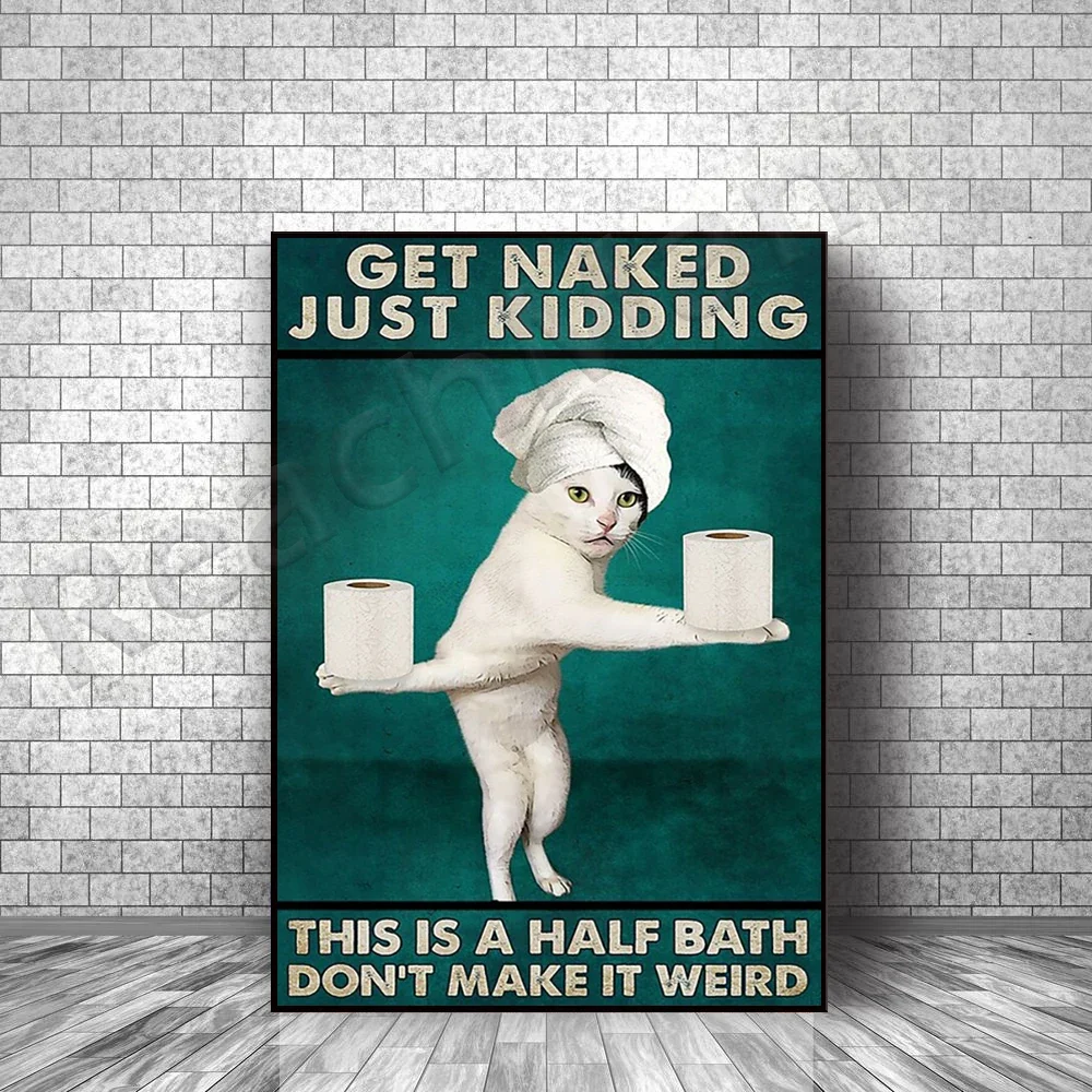 

Funny Cat Get Naked Just Kidding This Is A Half Bath Don't Make It Weird Poster