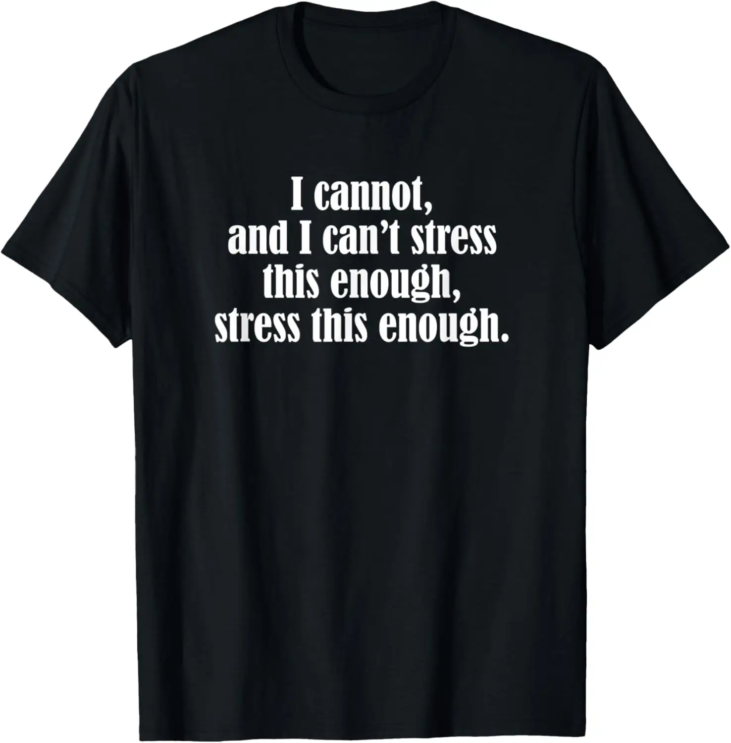 Ich kann nicht, und ich kann das ausreichend nicht stressieren, das ausreichend Stress T-Shirt