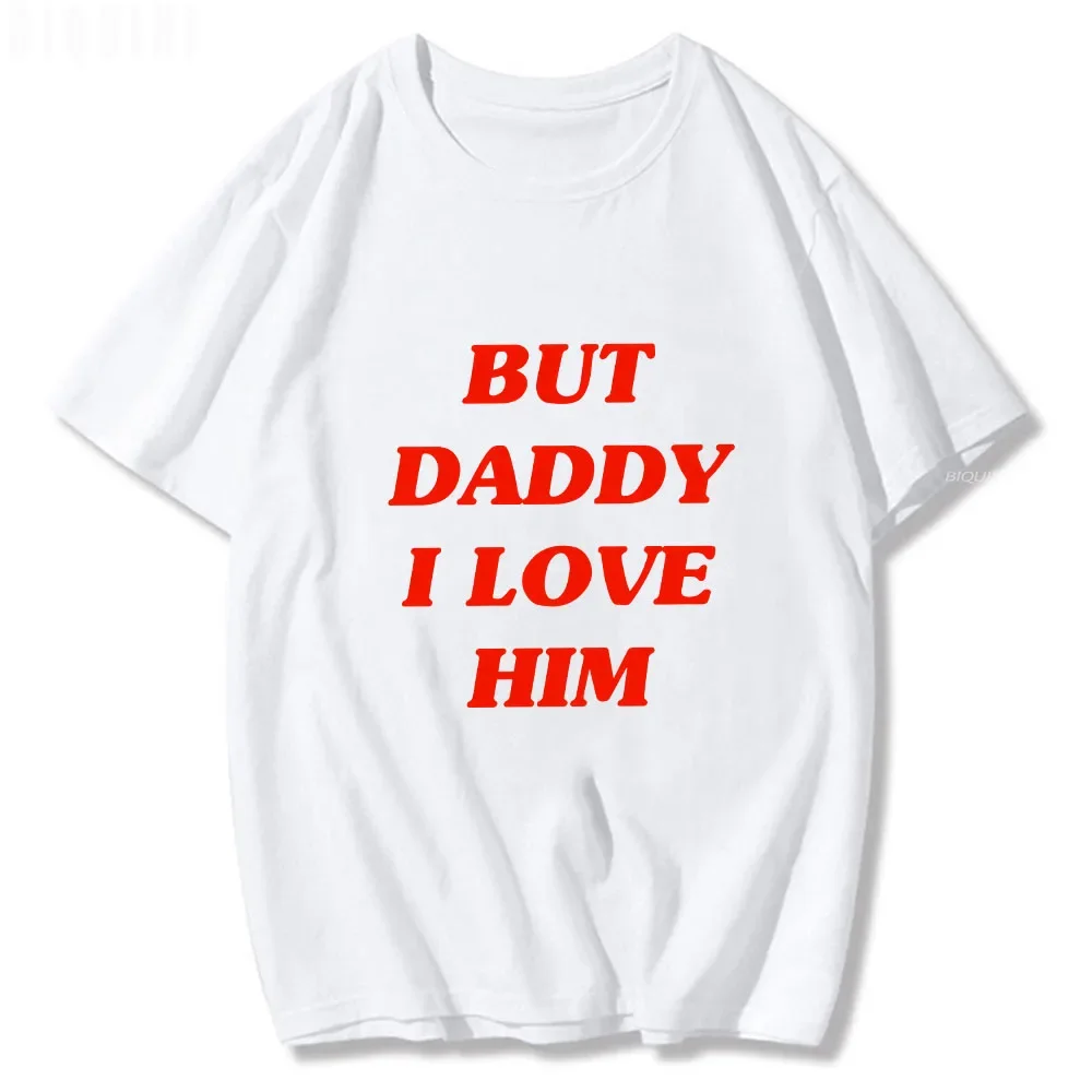 But Daddy I Love Him Classic Anime Letters Printing T Shirts for Men/Women Harajuku Funny Graphic Summer 100% Cotton Tee-Shirts