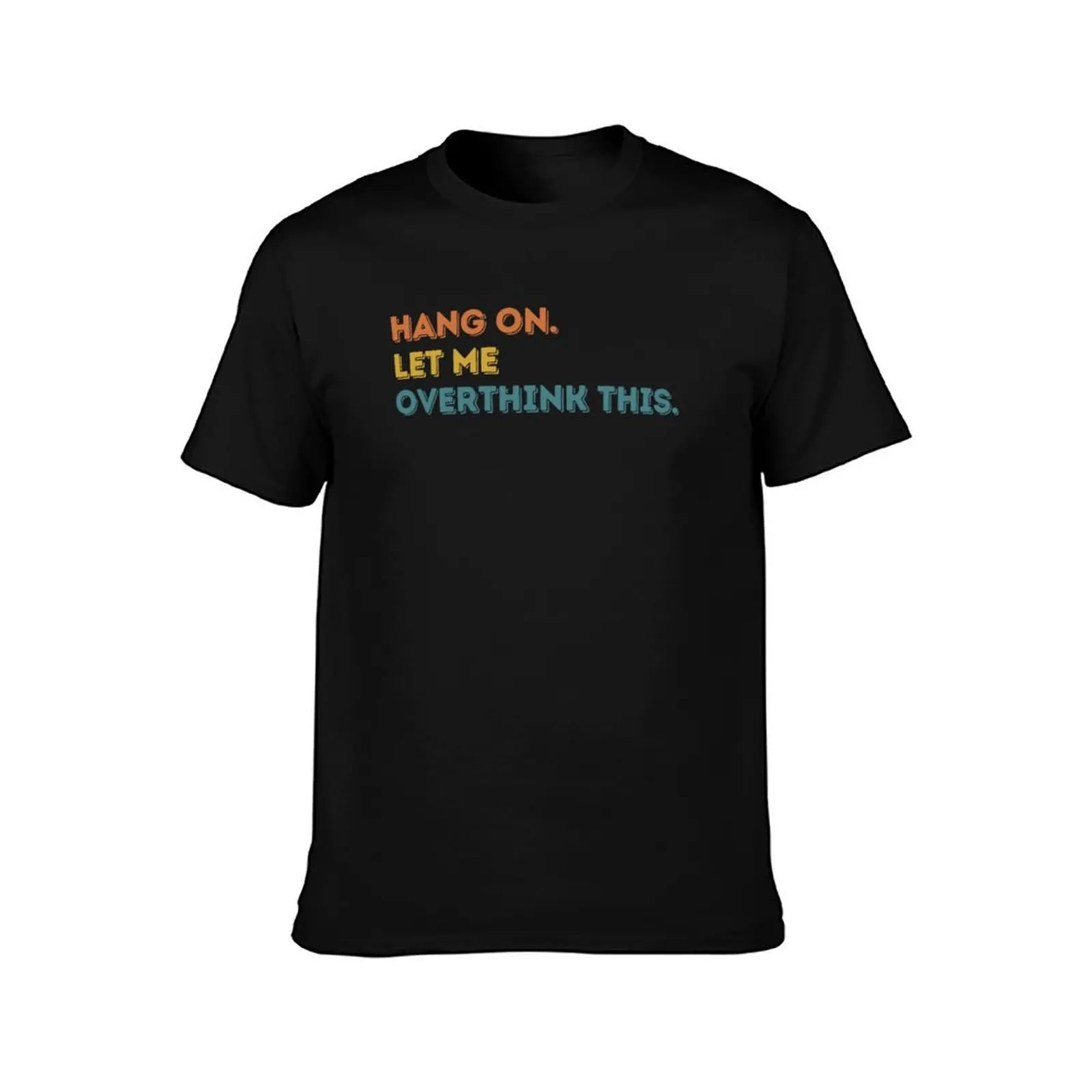 Hang on. Let Me Overthink This. T-Shirt Big and Tall Gym T-Shirt
