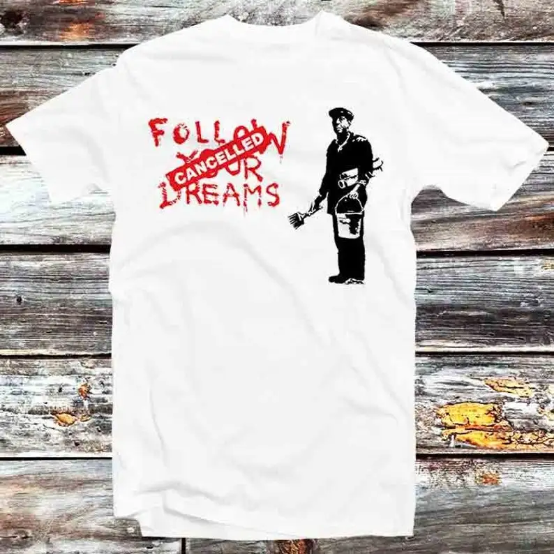 Banksy Follow Your Dreams Cancelled T Shirt Vintage Retro Gift Mens Womens Unisex Cartoon Anime Top Tee B1205