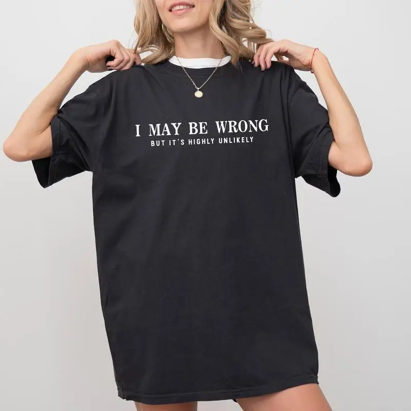 

Funny I May Be Wrong But Highly Unlikely T-Shirt, Humorous Slogan Confident Personality Tee, Unisex Statement Graphic Top Gift
