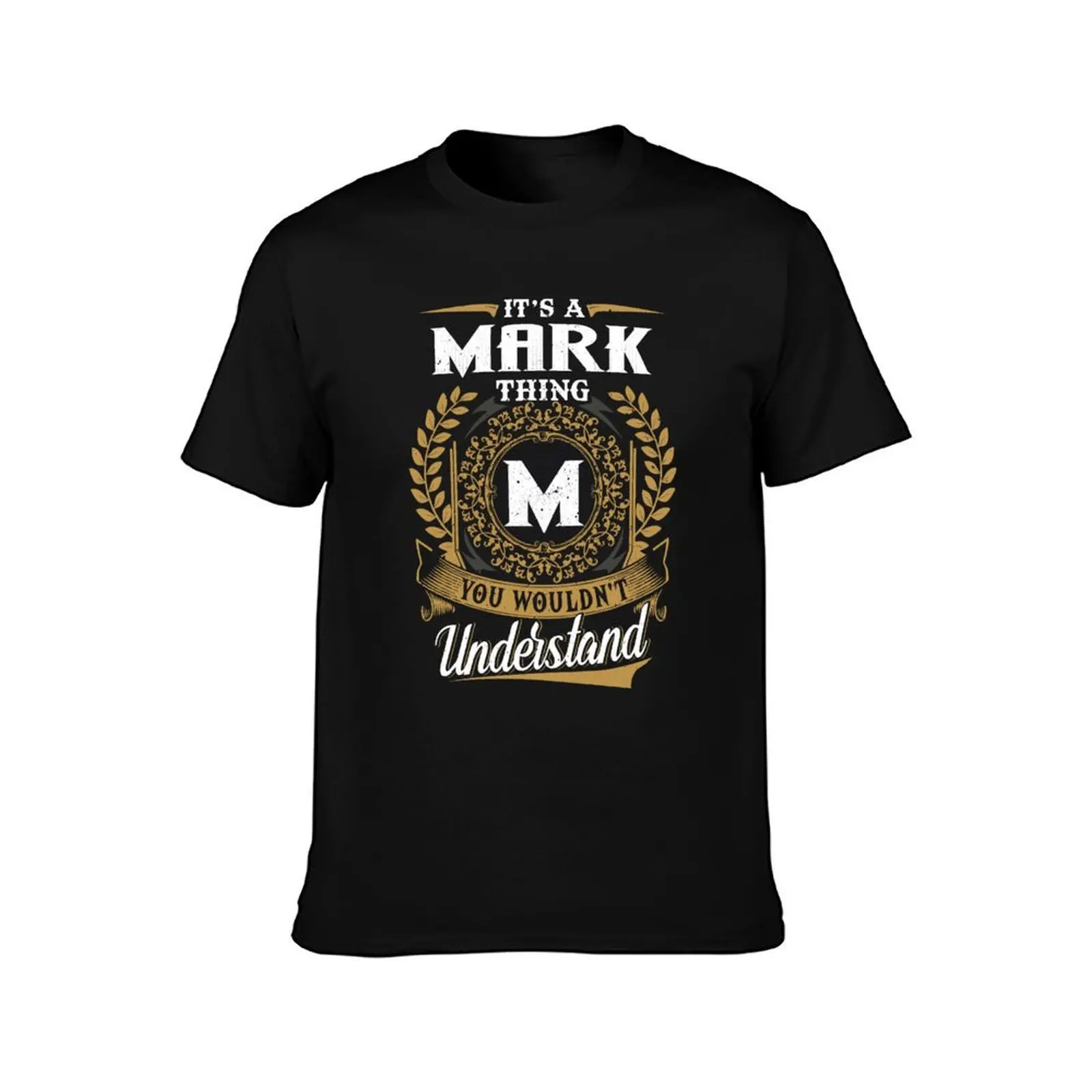 It Is A Mark Thing You Wouldnt Understand T-Shirt custom t shirt graphic t shirts clothes for men