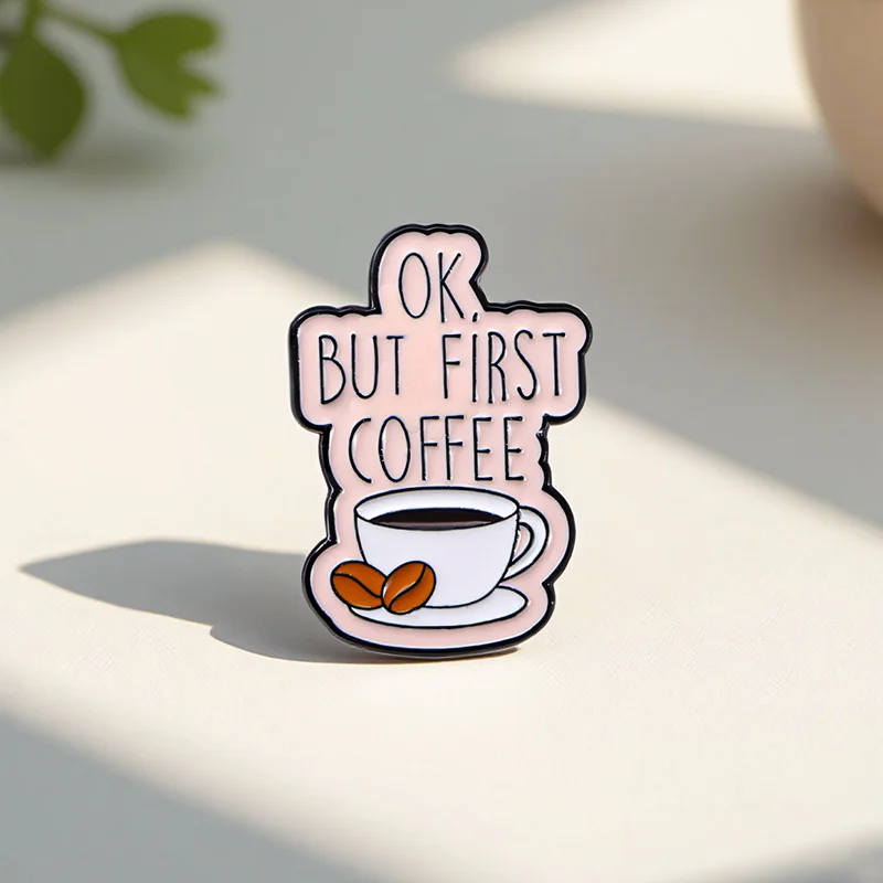 “OK, BUT FIRST COFFEE” Enamel Brooch: Ideal for Coffee - Lover Outfits, Morning Routines & Caffeine - Themed Gifting